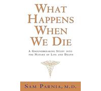 What Happens When We Die?: A Groundbreaking Study into the Nature of Life And Death