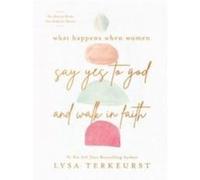 What Happens When Women Say Yes to God and Walk in Faith by Lysa TerKeurst Lysa TerKeurst (Auteur)