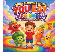 What Happens When You Eat a Rainbow?: Discover How Healthy Foods Make Your Body Strong
