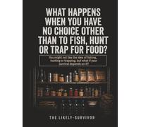 What happens when you have no choice other than to fish, hunt or trap for food?: You might not like the idea of fishing, hunting or trapping, but what if your survival depends on it?