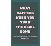 What Happens When You Turn The Devil Down: Finding Peace, Purpose and Power in a world of temptation