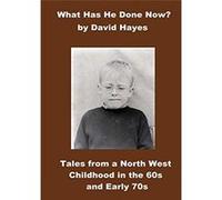 What has He Done Now?: Tales from A North West Childhood in the 60s and Early 70s - [Livre en VO] David Hayes (Auteur)