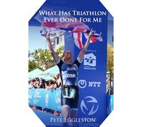 What Has Triathlon Ever Done for Me?: Life Lessons From An Amateur Triathlete