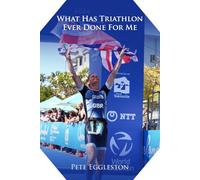 What Has Triathlon Ever Done for Me?: Life Lessons From An Amateur Triathlete