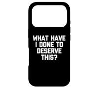 What Have I Done to Deserve This? - Drôle de Dicton Sarcastique Coque pour iPhone 17 Pro