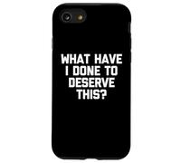 What Have I Done to Deserve This? - Drôle de Dicton Sarcastique Coque pour iPhone SE (2020) / 7/8