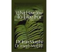 What Have You to Live For? Murphy, Dr Joseph Murphy Dr Jean (Auteur)