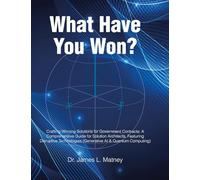 What Have You Won?: Crafting Winning Solutions for Government Contracts: A Comprehensive Guide for Solutions Architects, Featuring Disruptive Technologies (Generative AI and Quantum Computing)