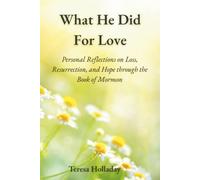 What He Did For Love: Personal Reflections on Loss, Hope, and Resurrection through the Book of Mormon