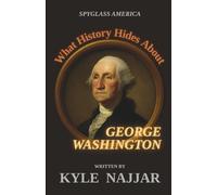 What History Hides About George Washington: A New Presidential Biography