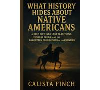 What History Hides About Native Americans: A Deep Dive into Lost Traditions, Endless Feuds, and the Forgotten Foundations of the Frontier