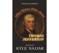 What History Hides About Thomas Jefferson: A New Presidential Biography