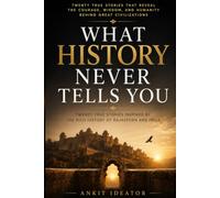 What History Never Tells You: Twenty True Stories That Reveal the Courage, Wisdom, and Humanity Behind Great Civilizations