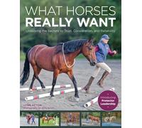 What Horses Really Want: Unlocking the Secrets to Trust, Cooperation, and Reliability