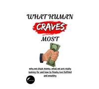 What Human Craves Most: Why we chase more money, what we are really looking for, and how to finally live fulfilled and wealthy.