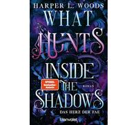 What Hunts Inside the Shadow - Das Herz der Fae: Roman - Spice meets düstere Fae - die virale Dark-Fantasy-Reihe endlich auf Deutsch!