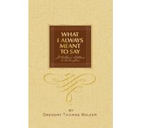 What I Always Meant to Say: A Father's Letters to His Daughters