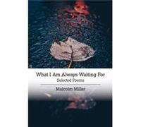 What I Am Always Waiting For by Malcolm Miller Malcolm Miller (Auteur)