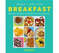 What I Ate for Breakfast by Emily Scott Emily Scott (Auteur)