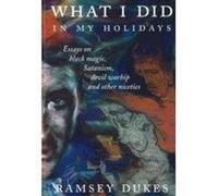 What I Did In My Holidays Essays on Black Magic Satanism Devil Worship and Other Niceties by Ramsey Dukes Ramsey Dukes (Auteur)