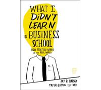 What I Didn't Learn in Business School: How Strategy Works in the Real World