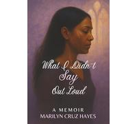 What I Didn't Say Out Loud- A Memoir