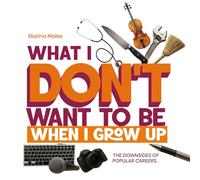 What I Don't Want To Be When I Grow Up: The downsides of popular careers.