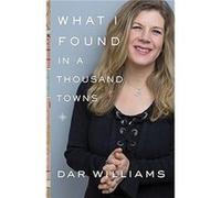 What I Found in a Thousand Towns Dar Williams, (Auteur)
