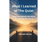 What I learned In The Quiet: How God Rebuilt Me When Everything Fell Silent