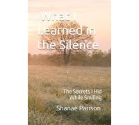 What I Learned in the Silence: The Secrets I Hid While Smiling