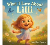 What I Love About Lilli: A Grandparent’s Love Letter to a Little Girl Full of Magic
