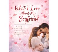 What I Love About My Boyfriend A Guided Journal to Celebrate Your Relationship, Capture Memories, and Express Your Love