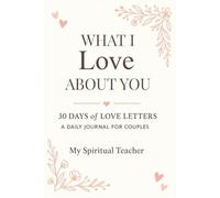 What I Love About You: 30 Days of Love Letters - A Guided Journal for Couples to Celebrate Their Story | Ignite Intimacy, Deepen Your Bond, and Spark ... Your Relationship | Romantic Gift for Couples