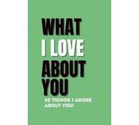 What I Love About You: 50 Things I Adore About You: 50 Fill-in-the-Blank Love Prompts - Perfect Anniversary Gift Book for Couples, Boyfriend, Girlfriend, Husband & Wife