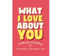 What I Love About You: A Colourful Fill in the Blank Gift Book with 30 Prompts, Personal Letters and Shared Memories