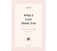 What I Love About You: A Fill-In-the-Blank Keepsake Gift Book to Tell Someone Just How Much They Mean to You