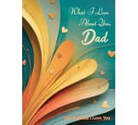 What I Love About You, Dad: A Keepsake Book of Love and Gratitude - 100 Reasons I Love You Daddy