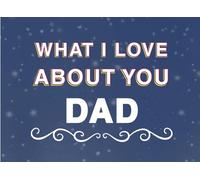 What I Love About You Dad: Fill in the Blank Keepsake Book that Helps You Express Everything that Makes Your Dad so Special
