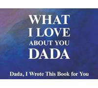 What I Love About You Dada: Dada, I Wrote This Book For You | Prompted Fill In The Blank Book for Kids to Fill with Their Own Words | Perfect For ... Christmas Or Just To Show How You Love Him!