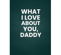 What I Love About You, Daddy: 30 Reasons Why You Love Your Daddy | A Personalized Gift from Kids
