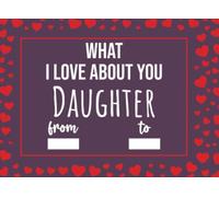 What I Love About You Daughter: Valentines Day Gifts For Daughters, Fill In The Blank Journal With Prompts (What I Love About Being Your Mom Dad)