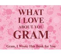 What I Love About You Gram: Gram, I Wrote This Book For You | Prompted Fill In The Blank Book for Kids to Fill with Their Own Words | Perfect For ... Christmas Or Just To Show How You Love Her!