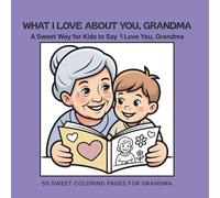 What I Love About You Grandma: A Loving Coloring Book for Kids Ages 3-10