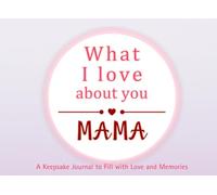 What I Love About You Mama: A keepsake Journal to Fill with Love and Memories | I Wrote This Book For You | Prompted Blank Book for Kids to Fill with ... Christmas Or Just To Show How You Love Her!