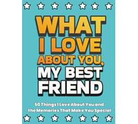 What I Love About You, My Best Friend: 50 Things I Love About You and the Memories That Make You Special | A Fill-in-the-Blank Gift Book. Gifts for Best Friends
