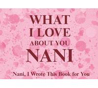 What I Love About You Nani: Nani, I Wrote This Book For You | Prompted Fill In The Blank Book for Kids to Fill with Their Own Words | Perfect For ... Christmas Or Just To Show How You Love Her!