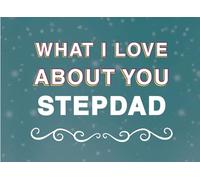 What I Love About You Stepdad: Fill in the Blank Keepsake Book that Helps You Express Everything that Makes Your Stepdad so Special