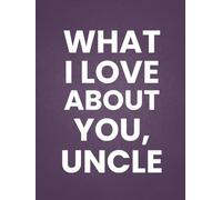 What I Love About You, Uncle: 30 Reasons Why You Love Your Uncle | A Personalized Gift from Kids