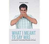 What I Meant To Say Was . . .