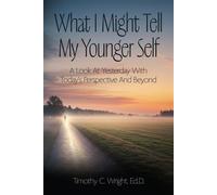 What I Might Tell My Younger Self A Look At Yesterday With Today's Perspective And Beyond - Timothy C. Wright - Full Circle Entertainment - ebook (ePub) - Livre